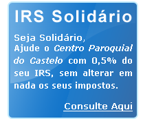 IRS Solid&aacute;rio: Seja Solid&aacute;rio, Ajude o Centro Paroquial do Castelo com 0,5% do seu IRS, sem alterar em nada os seus impostos. Consulte aqui.